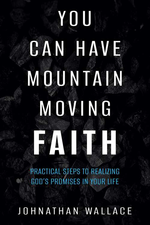 Book cover of You Can Have Mountain Moving Faith: Practical Steps to Realizing God’s Promises in Your Life