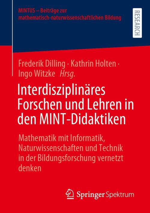 Book cover of Interdisziplinäres Forschen und Lehren in den MINT-Didaktiken: Mathematik mit Informatik, Naturwissenschaften und Technik in der Bildungsforschung vernetzt denken (2024) (MINTUS – Beiträge zur mathematisch-naturwissenschaftlichen Bildung)