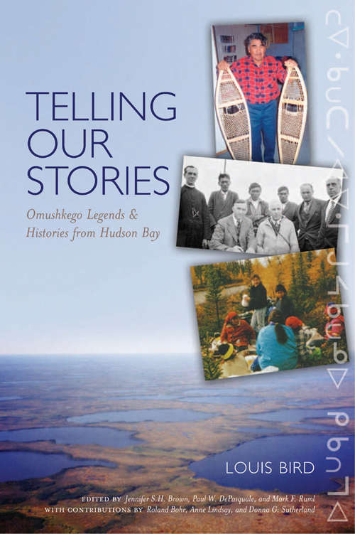 Telling Our Stories: Omushkego Legends And Histories From Hudson Bay