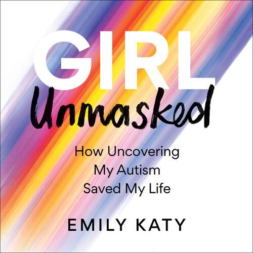 Book cover of Girl Unmasked: How Uncovering My Autism Saved My Life