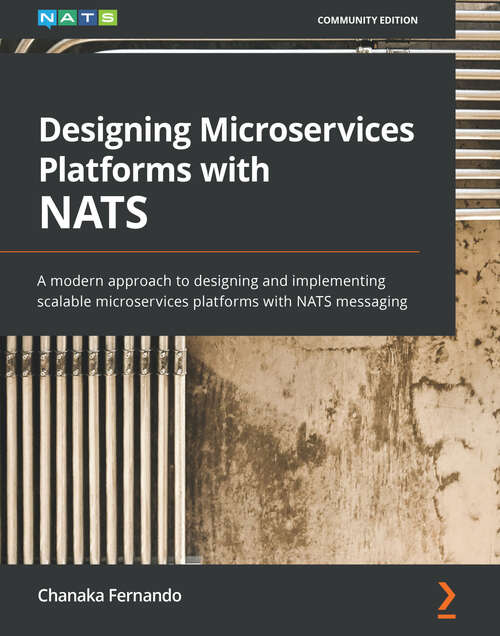 Book cover of Designing Microservices Platforms with NATS: A modern approach to designing and implementing scalable microservices platforms with NATS messaging