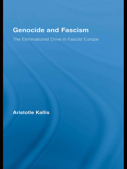 Genocide and Fascism: The Eliminationist Drive in Fascist Europe (Routledge Studies in Modern History)