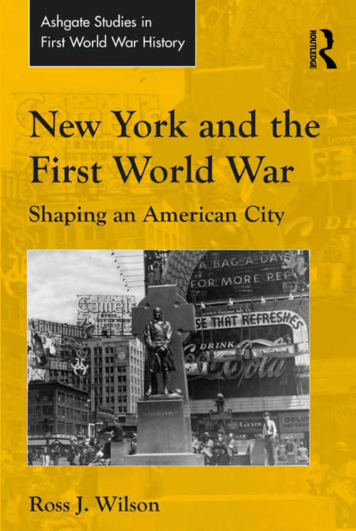 New York and the First World War: Shaping an American City (Routledge Studies in First World War History)