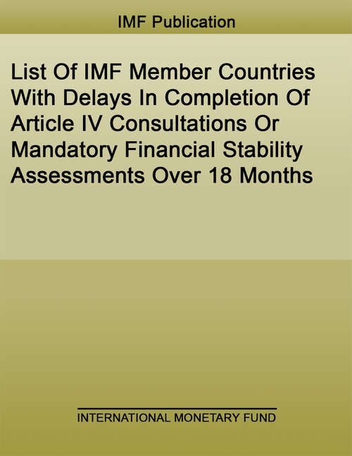 Book cover of List Of IMF Member Countries With Delays In Completion Of Article IV Consultations Or Mandatory Financial Stability Assessments Over 18 Months