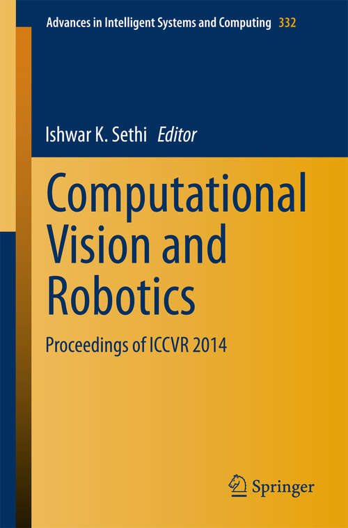 Computational Vision and Robotics: Proceedings of ICCVR 2014 (Advances in Intelligent Systems and Computing #332)