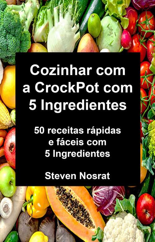 Book cover of Cozinhar com a CrockPot com 5 Ingredientes: 50 receitas rápidas e fáceis com 5 Ingredientes