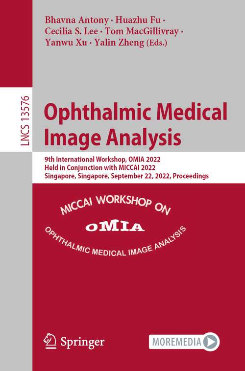 Ophthalmic Medical Image Analysis: 9th International Workshop, OMIA 2022, Held in Conjunction with MICCAI 2022, Singapore, Singapore, September 22, 2022, Proceedings (Lecture Notes in Computer Science #13576)