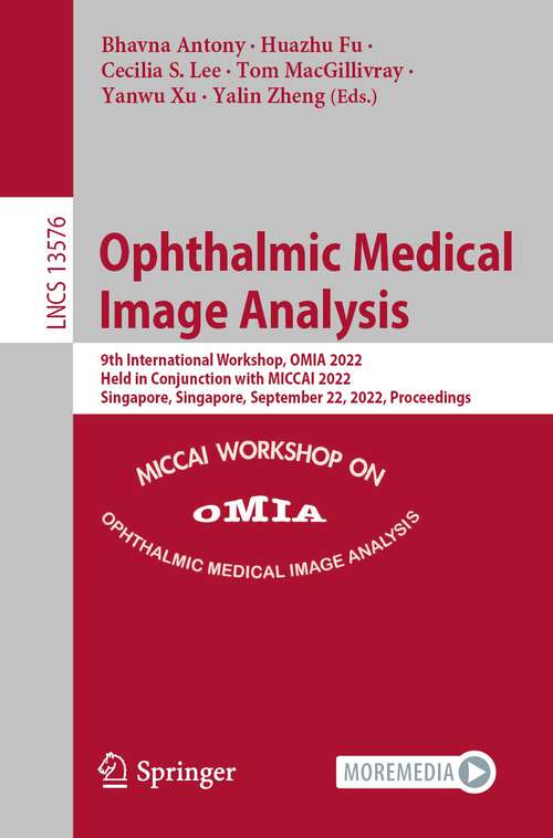 Book cover of Ophthalmic Medical Image Analysis: 9th International Workshop, OMIA 2022, Held in Conjunction with MICCAI 2022, Singapore, Singapore, September 22, 2022, Proceedings (1st ed. 2022) (Lecture Notes in Computer Science #13576)