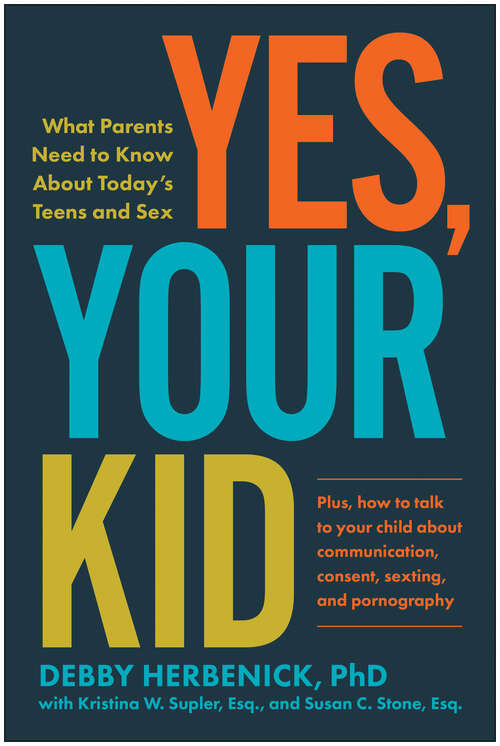 Book cover of Yes, Your Kid: What Parents Need to Know About Today's Teens and Sex
