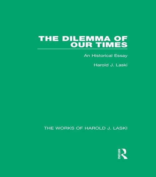 The Dilemma of Our Times: An Historical Essay (The Works of Harold J. Laski)