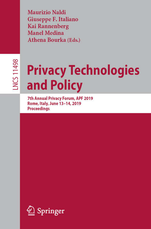 Book cover of Privacy Technologies and Policy: 7th Annual Privacy Forum, APF 2019, Rome, Italy, June 13–14, 2019, Proceedings (1st ed. 2019) (Lecture Notes in Computer Science #11498)