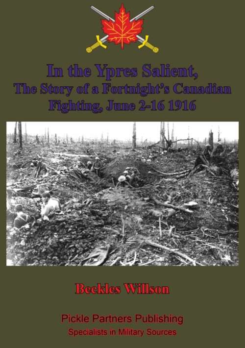 Book cover of In the Ypres Salient, The Story of a Fortnight’s Canadian Fighting, June 2-16 1916 [Illustrated Edition]