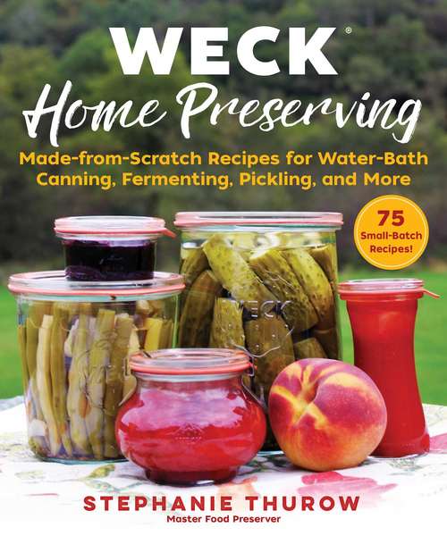 Book cover of WECK Home Preserving: Made-from-Scratch Recipes for Water-Bath Canning, Fermenting, Pickling, and More