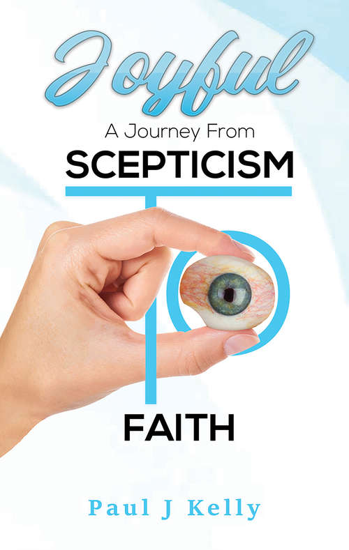 Joyful - A Journey From Scepticism To Faith: A Journey From Scepticism To Faith