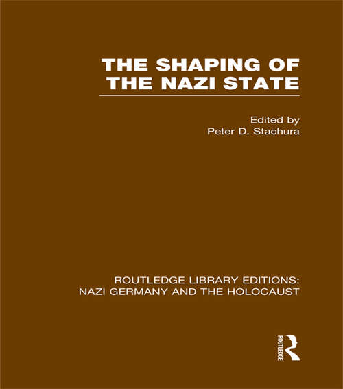 The Shaping of the Nazi State (Routledge Library Editions: Nazi Germany and the Holocaust)