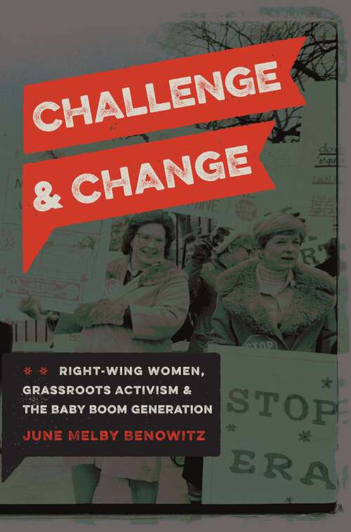 Book cover of Challenge and Change: Right-Wing Women, Grassroots Activism, and the Baby Boom Generation