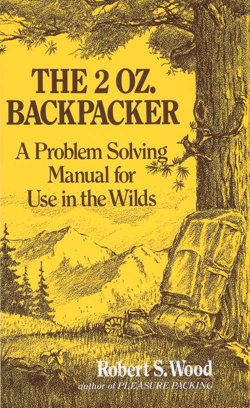 The 2 Oz. Backpacker: A Problem Solving Manual for Use in the Wilds