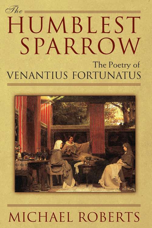 The Humblest Sparrow: The Poetry of Venantius Fortunatus