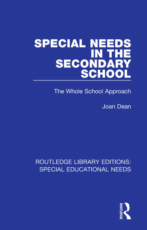 Special Needs in the Secondary School: The Whole School Approach (Routledge Library Editions: Special Educational Needs #15)