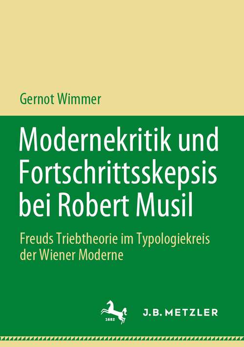 Book cover of Modernekritik und Fortschrittsskepsis bei Robert Musil: Freuds Triebtheorie im Typologiekreis der Wiener Moderne (2024)