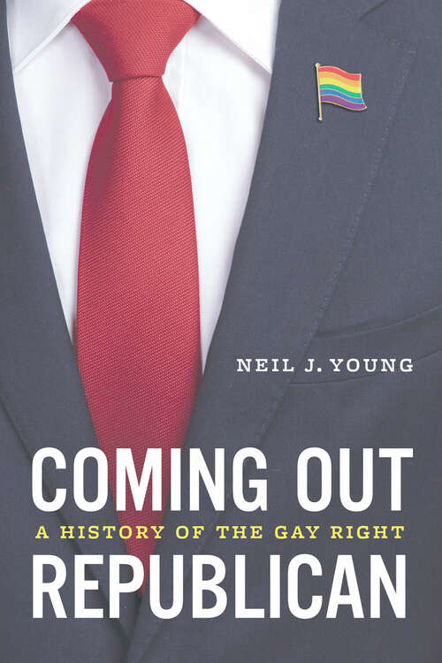 Book cover of Coming Out Republican: A History of the Gay Right