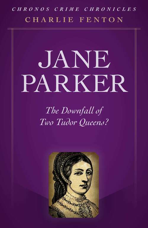 Book cover of Chronos Crime Chronicles - Jane Parker: The Downfall Of Two Tudor Queens?