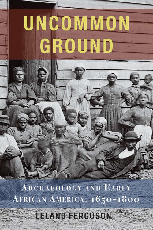 Book cover of Uncommon Ground: Archaeology and Early African America, 1650-1800