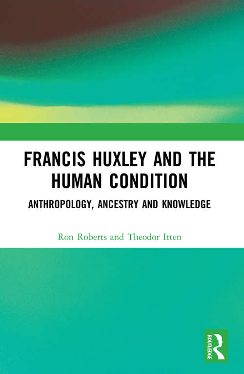 Book cover of Francis Huxley and the Human Condition: Anthropology, Ancestry and Knowledge