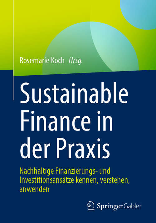 Book cover of Sustainable Finance in der Praxis: Nachhaltige Finanzierungs- und Investitionsansätze kennen, verstehen, anwenden