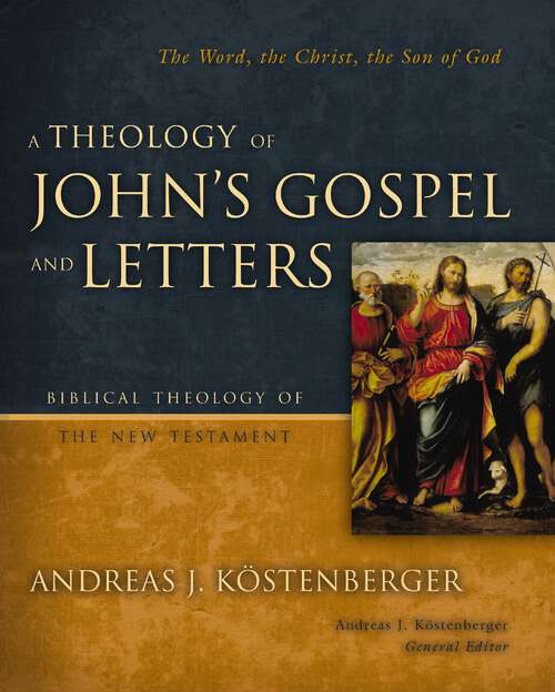 Book cover of A Theology of John's Gospel and Letters: The Word, the Christ, the Son of God