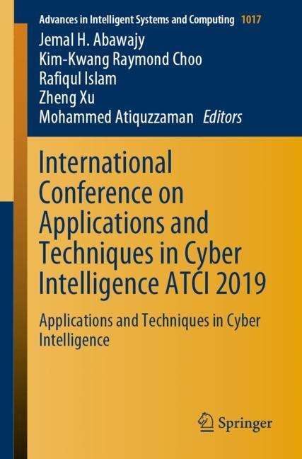 International Conference on Applications and Techniques in Cyber Intelligence ATCI 2019: Applications and Techniques in Cyber Intelligence (Advances in Intelligent Systems and Computing #1017)
