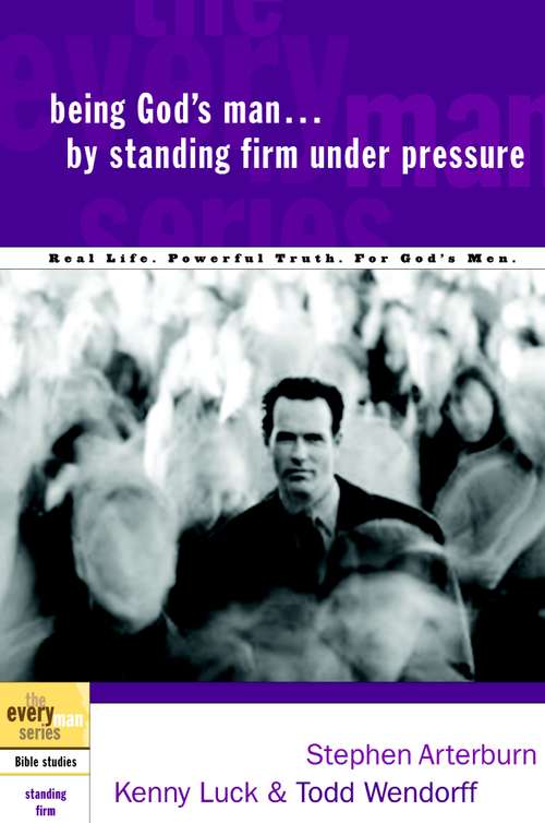 Being God's Man... by Standing Firm Under Pressure: Real Men. Real Life. Powerful Truth. (The Every Man Series)