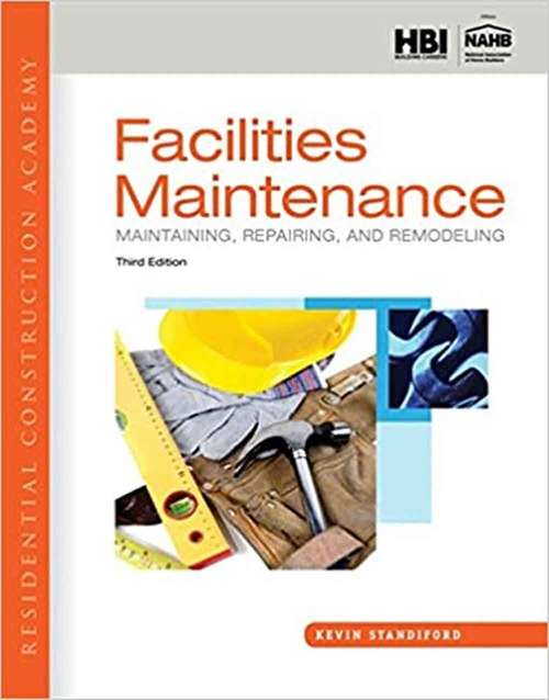 Book cover of Facilities Maintenance: Maintaining, Repairing, And Remodeling (Third Edition) (Residential Construction Academy)