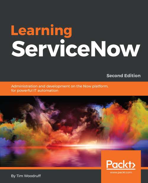 Book cover of Learning ServiceNow: Administration and development on the Now platform, for powerful IT automation, 2nd Edition