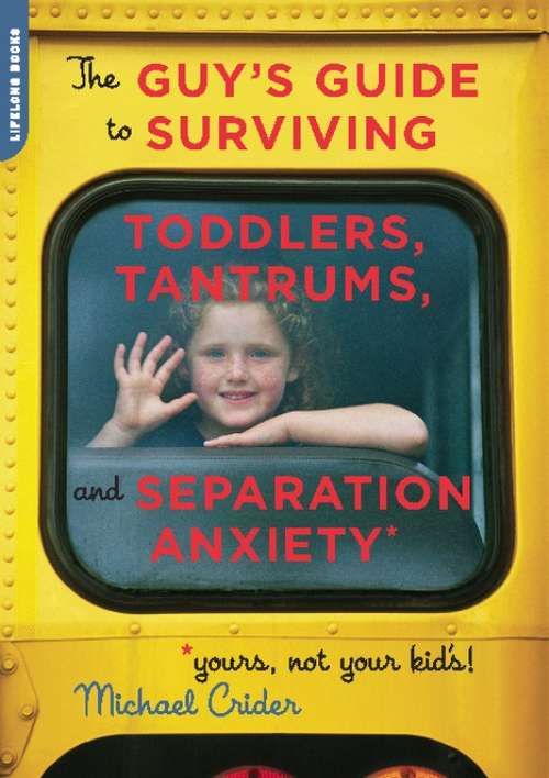 Book cover of The Guy's Guide to Surviving Toddlers, Tantrums, and Separation Anxiety (Yours, Not Your Kid's!)