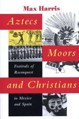 Book cover of Aztecs, Moors, and Christians: Festivals of Reconquest in Mexico and Spain