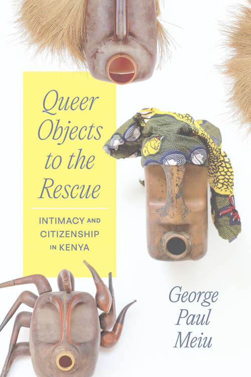 Book cover of Queer Objects to the Rescue: Intimacy and Citizenship in Kenya