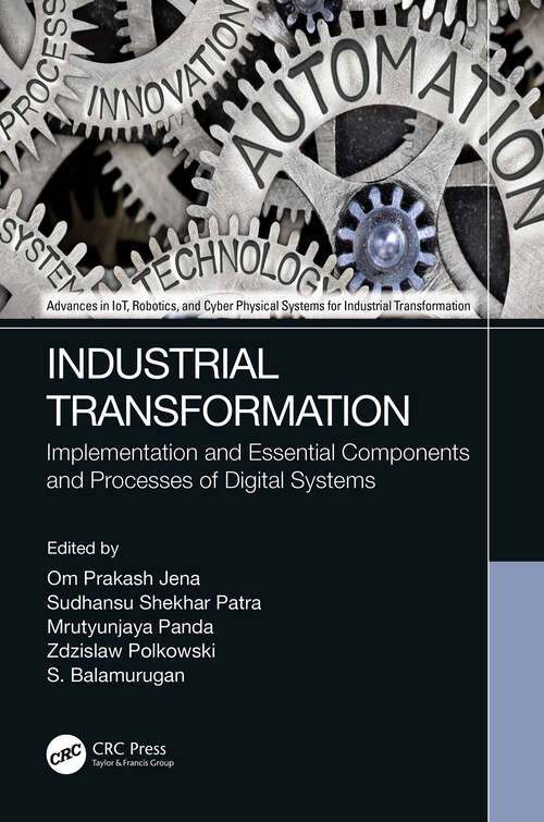 Industrial Transformation: Implementation and Essential Components and Processes of Digital Systems (Advances in IoT, Robotics, and Cyber Physical Systems for Industrial Transformation)
