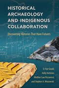 Historical Archaeology and Indigenous Collaboration: Discovering Histories That Have Futures