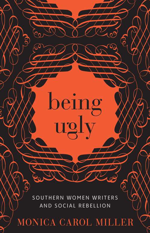 Book cover of Being Ugly: Southern Women Writers and Social Rebellion (Southern Literary Studies)
