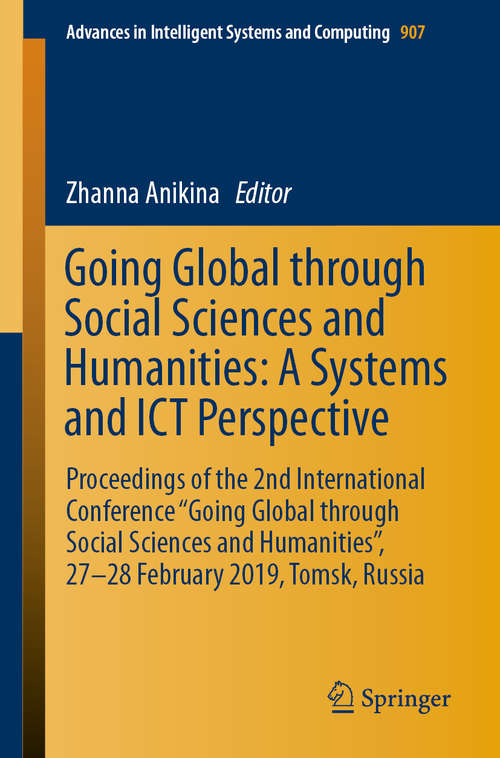 Book cover of Going Global through Social Sciences and Humanities: A Systems and ICT Perspective: Proceedings of the 2nd International Conference “Going Global through Social Sciences and Humanities”, 27-28 February 2019, Tomsk, Russia (1st ed. 2019) (Advances in Intelligent Systems and Computing #907)
