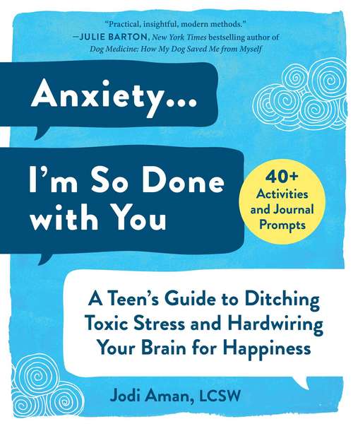 Book cover of Anxiety . . . I'm So Done with You: A Teen's Guide to Ditching Toxic Stress and Hardwiring Your Brain for Happiness