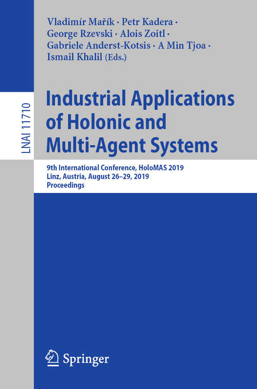 Industrial Applications of Holonic and Multi-Agent Systems: 9th International Conference, HoloMAS 2019, Linz, Austria, August 26–29, 2019, Proceedings (Lecture Notes in Computer Science #11710)