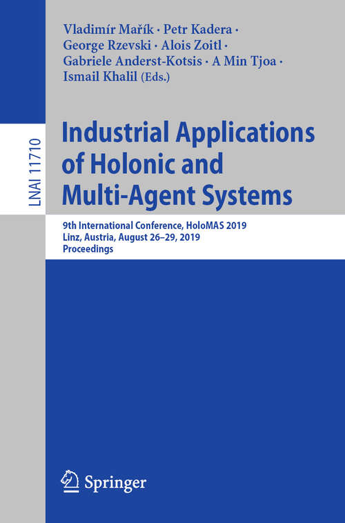 Book cover of Industrial Applications of Holonic and Multi-Agent Systems: 9th International Conference, HoloMAS 2019, Linz, Austria, August 26–29, 2019, Proceedings (1st ed. 2019) (Lecture Notes in Computer Science #11710)