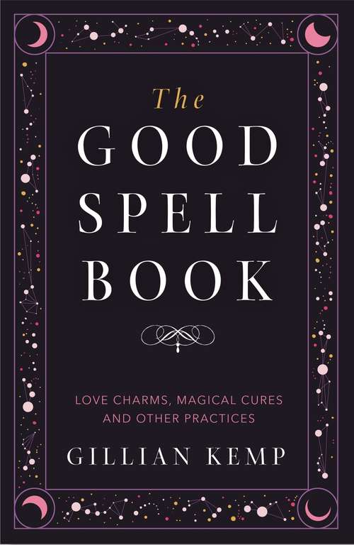 Book cover of The Good Spell Book: Love Charms, Magical Cures and Other Practices
