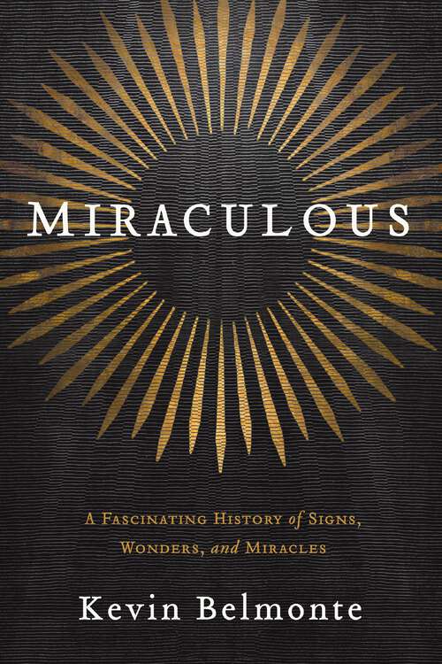 Book cover of Miraculous: A Fascinating History of Signs, Wonders, and Miracles