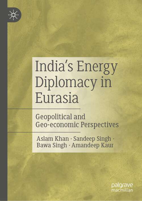 Book cover of India’s Energy Diplomacy in Eurasia: Geopolitical and Geo-economic Perspectives (1st ed. 2023)
