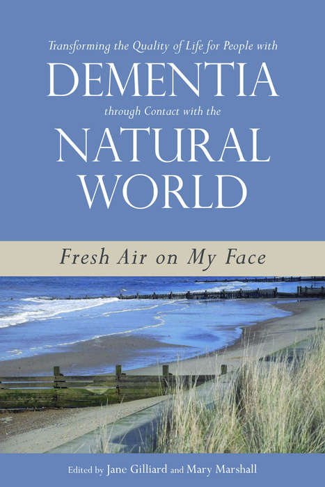Transforming the Quality of Life for People with Dementia through Contact with the Natural World: Fresh Air on My Face