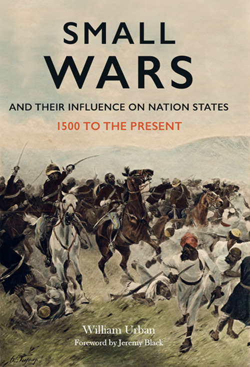 Book cover of Small Wars and Their Influence on Nation States: 1500 to the Present