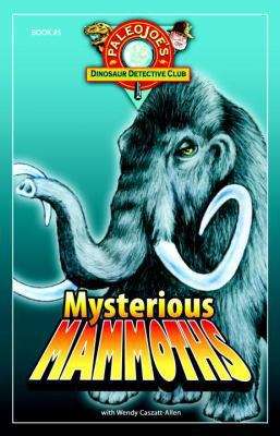 Mysterious Mammoths (PaleoJoe's Dinosaur Detective Club #5)